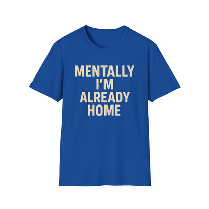 Mentally I'm Already Home Unisex Softstyle T-Shirt | Relaxed Casual Wear, Gift for Homebody, Cozy Vibes, Great for Lounging, Perfect [...]