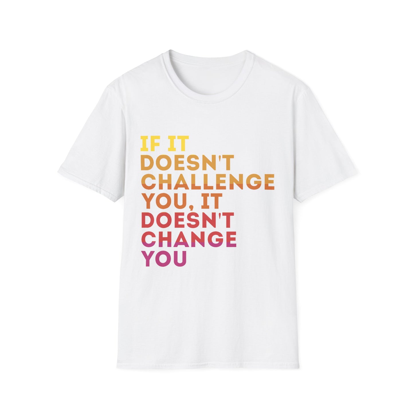 Inspirational Quote Unisex T-Shirt - "If It Doesn't Challenge You, It Doesn't Change You"