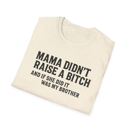 Mama Didn't Raise a Bitch Unisex T-Shirt | Fun Gift for Brothers | Casual Tee for Family Gatherings, Birthdays, Humor, Everyday Wear