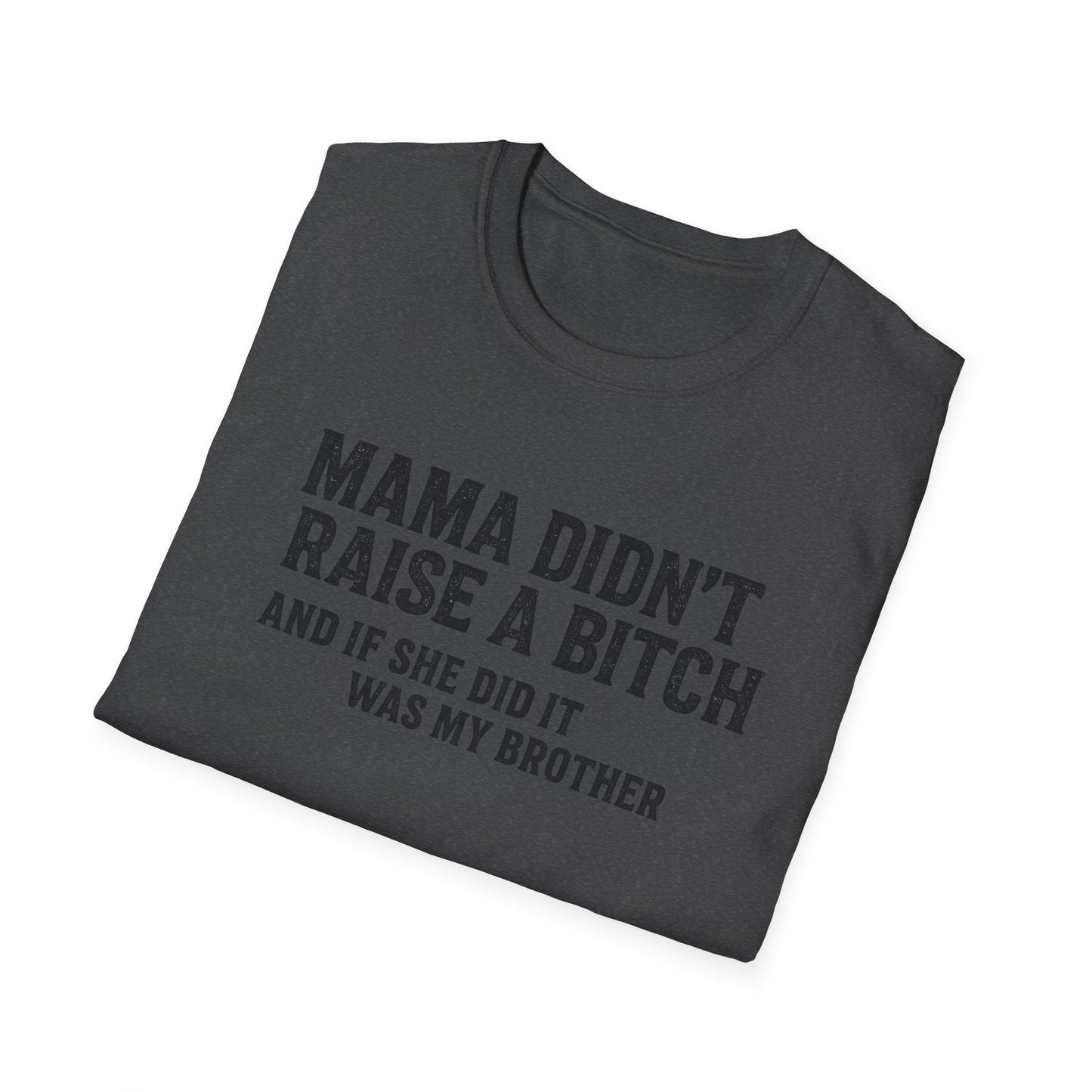 Mama Didn't Raise a Bitch Unisex T-Shirt | Fun Gift for Brothers | Casual Tee for Family Gatherings, Birthdays, Humor, Everyday Wear