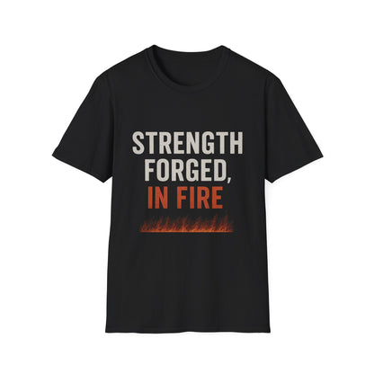 Strength Forged in Fire Unisex T-Shirt, Inspirational Tee, Motivational Shirt, Gift for Him/Her, Casual Wear, Fire Lover's Apparel