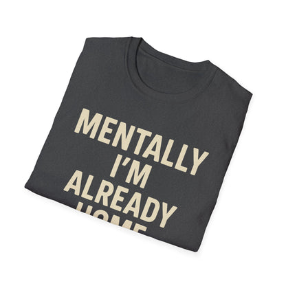 Mentally I'm Already Home Unisex Softstyle T-Shirt | Relaxed Casual Wear, Gift for Homebody, Cozy Vibes, Great for Lounging, Perfect [...]
