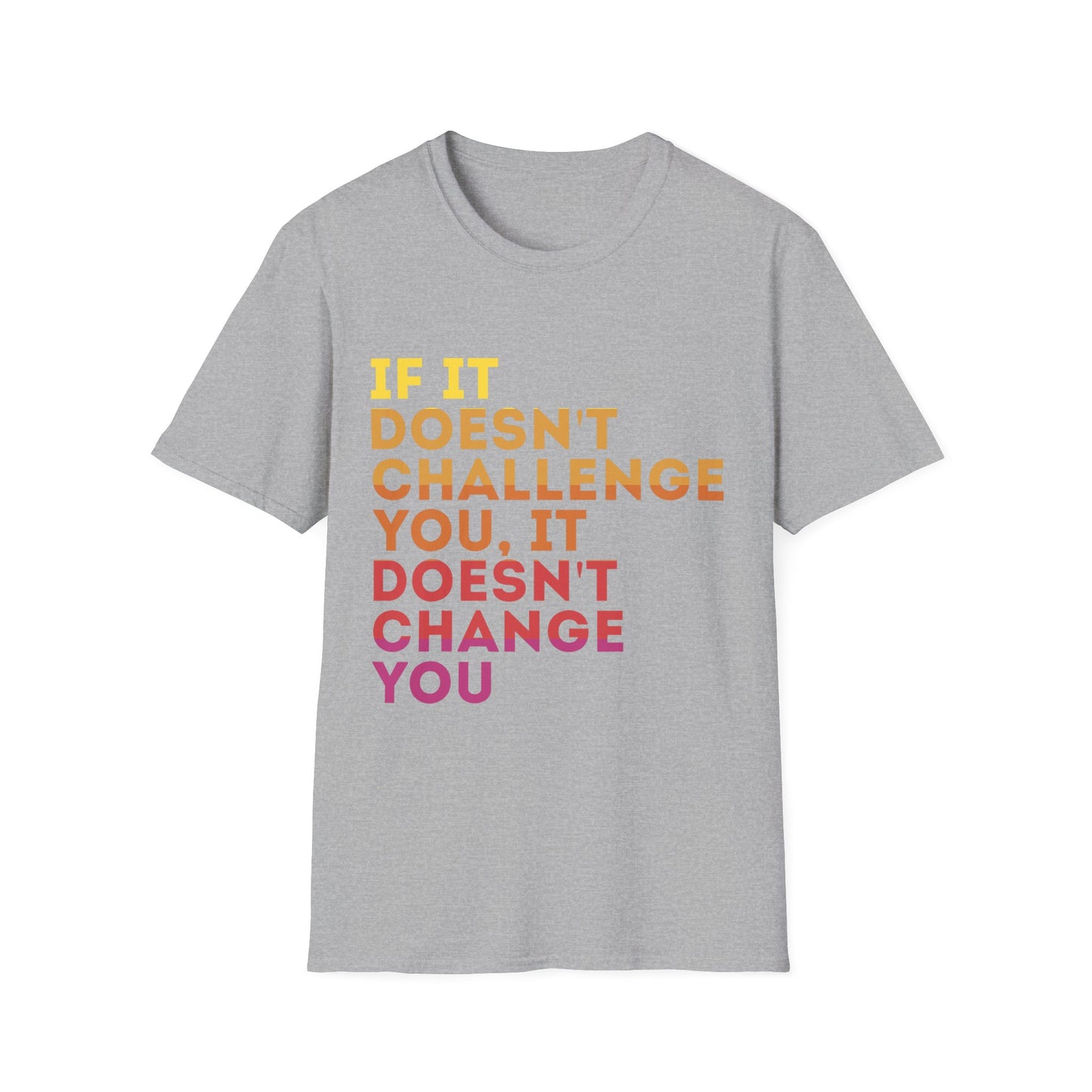 Inspirational Quote Unisex T-Shirt - "If It Doesn't Challenge You, It Doesn't Change You"