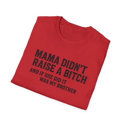Mama Didn't Raise a Bitch Unisex T-Shirt | Fun Gift for Brothers | Casual Tee for Family Gatherings, Birthdays, Humor, Everyday Wear