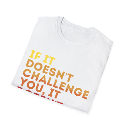 Inspirational Quote Unisex T-Shirt - "If It Doesn't Challenge You, It Doesn't Change You"