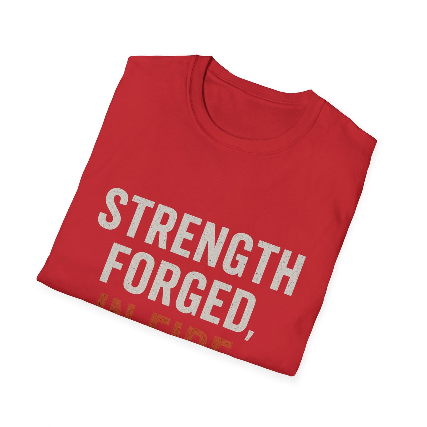 Strength Forged in Fire Unisex T-Shirt, Inspirational Tee, Motivational Shirt, Gift for Him/Her, Casual Wear, Fire Lover's Apparel